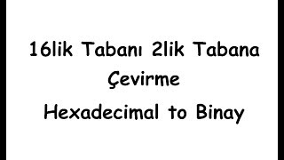 16lik Tabanı 2lik Tabana Çevirme Hexadecimal to Binay [upl. by Bohannon642]