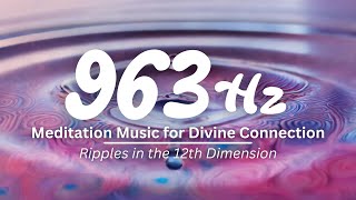 Ripples in the 12th Dimension  963 Hz Meditation Music for Divine Connection andbothmetaphysical [upl. by Greta]