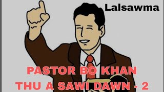 PASTOR BO KHAN THU A SAWI DAWN  2  LALSAWMA [upl. by Ramedlab933]