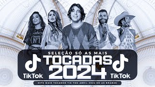 SÓ AS MAIS TOCADAS TIK TOK ABRIL 2024  SELEÇÃO HITS TIK TOK 2024  SÓ AS TOP TIK TOK 2024 [upl. by Snook]