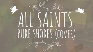 Pure Shores  All Saints Cover [upl. by Kielty]