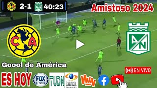 América vs Atlético Nacional en vivo donde ver a que hora juega América vs Nacional Amistoso 2024 [upl. by Cho]