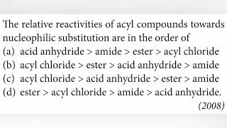 The relative reactivities of acyl compounds towards nucleophilic substitution are in the order of [upl. by Deland]