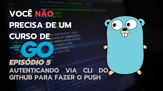 Como autenticar com Github CLI  Você não precisa de um curso de Go lang Ep 5 Subindo as alterações [upl. by Karna]