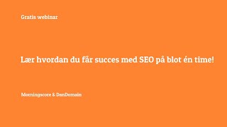 Lær hvordan du får succes med SEO på blot én time  Webinar med Morningscore  Juli 2022 [upl. by Debora]