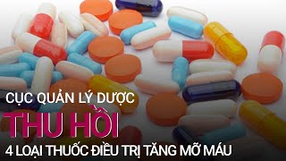 Cục Quản lý Dược thu hồi 4 loại thuốc điều trị tăng mỡ máu  VTC Now [upl. by Vania]