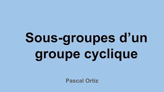 Sousgroupes dun groupe cyclique  description complète [upl. by Enamrahs80]