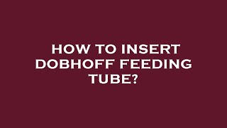 How to insert dobhoff feeding tube [upl. by Icak169]