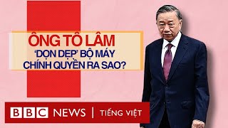 ÔNG TÔ LÂM ‘DỌN DẸP’ BỘ MÁY CHÍNH QUYỀN RA SAO [upl. by Peper]