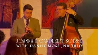 Joannas Candlelit Soirée with Danny Moss Jnr Trio [upl. by Madelon]