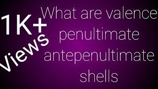 Valence shell penultimate shell antepenultimate shell [upl. by Attehcnoc]