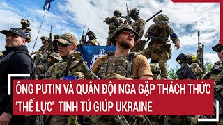 Điểm nóng thế giới Thế lực tinh tú giúp Ukraine ông Putin và Quân đội Nga chật vật đối phó [upl. by Neret606]