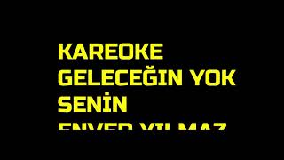 ENVER YILMAZ GELECEĞİN YOK SENİN KAREOKE enveryılmaz enveryılmaz geleceğinyoksenin [upl. by Nnailuj]