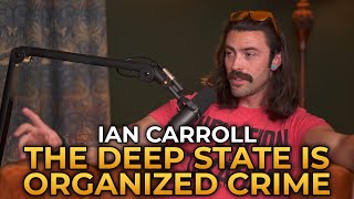 Ian Carroll  The Deep State Is An Organized Crime Ring [upl. by Ethel]