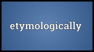 Etymologically Meaning [upl. by Amal552]