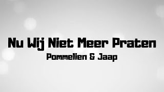 Pommelien amp Jaap  Nu Wij Niet Meer Praten  Lyrics [upl. by Silra686]