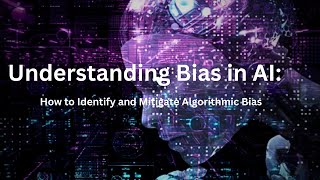 Understanding Bias in AI How to Identify and Mitigate Algorithmic Bias [upl. by Kristie]