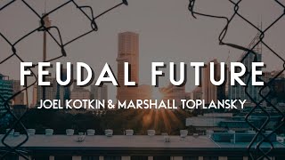 The Feudal Future Podcast Joel Kotkin amp Marshall Toplansky [upl. by Rep]