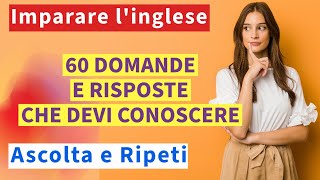 Impara lInglese per Principianti 60 Domande e Risposte Essenziali  Ascolta e Ripeti [upl. by Sellig613]