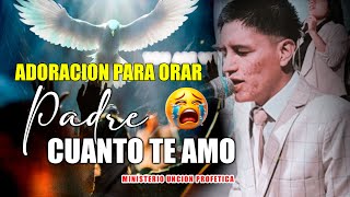 😢 PADRE CUANTO TE AMO 😭  MINISTERIO UNCION PROFETICA  ADORACION PARA ORAR DE MADRUGADA [upl. by Nirhtak]