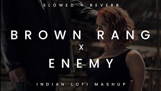 Brown Rang x Enemy  Slowed  Reverb   Yo Yo Honey Singh amp Imagine Dragons  Indian mashup 2022 [upl. by Enialem797]