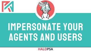 Impersonate Your Agents and Users in HaloPSA [upl. by Dianna]