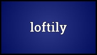 Loftily Meaning [upl. by Allets186]