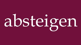 How to Pronounce absteigen descend Correctly in German [upl. by Wolford476]