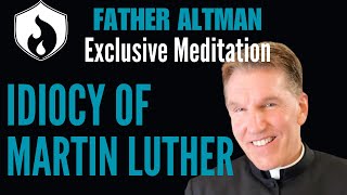 Fr Altman Meditation  Martyrs vs Idiocy of Martin Luther [upl. by Amalee908]