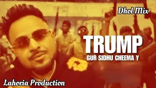 Trump  Dhol Mix  Gur Sidhu Cheema Y  Ft Dj K Lahoria Production  Latest Punjabi Songs 2024 [upl. by Miett322]