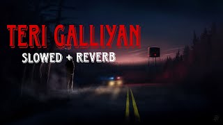 Teri Galiyan Song  Slowed and Reverb  Ankit Tiwari [upl. by Ivgnout]