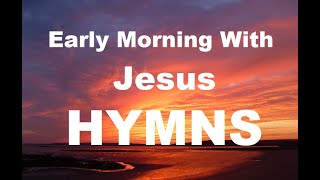 247 HYMNS Early Morning With Jesus Hymns  soft piano hymns  loop [upl. by Yrekcaz]