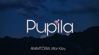 ANAVITÓRIA  Pupila ft Vitor Kley  LETRA [upl. by Aletta]