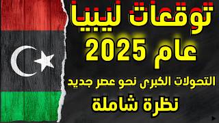 توقعات ليبيا 2025 ا الذي ينتظرنا في الأفق؟ عام نحو مصير جديد amid الأزمة الفرص الذهبية [upl. by Uhile]