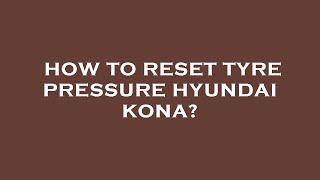 How to reset tyre pressure hyundai kona [upl. by Ben779]