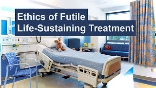 Ethics of Futile LifeSustaining Treatment [upl. by Veno]