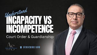 Incapacity vs Incompetence  Court Order amp Guardianship [upl. by Cesaria]