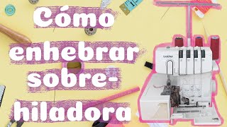 Como enhebrar una maquina overlock sobrehiladora [upl. by Guenevere]