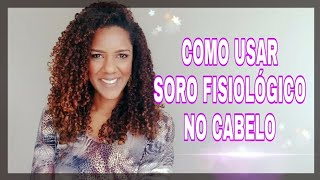 COMO USAR O SORO FISIOLÓGICO NO CABELO  0110 [upl. by Romain717]