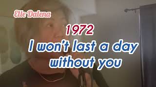 1972 I WON’T LAST A DAY WITHOUT YOU song cover by Elaesa [upl. by Redna]