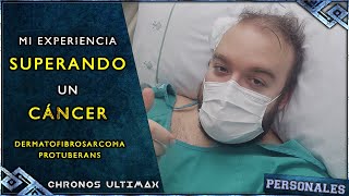 MI EXPERIENCIA SUPERANDO UN CÁNCER  DERMATOFIBROSARCOMA PROTUBERANS  ChronosUltimax [upl. by Adnuhsed]