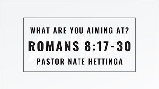 quotWhat Are You Aiming Atquot  Romans 81730  Pastor Nate Hettinga [upl. by Fishman]