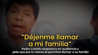 Pedro Castillo reaparece en audiencia y pide que por lo menos le permitan llamar a su familia [upl. by Annelise950]