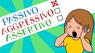 Hai un comportamento PASSIVO AGGRESSIVO o ASSERTIVO Scoprilo con questo video [upl. by Hakaber]