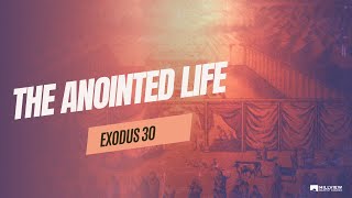 10132024 Exodus 30 The Anointed Life [upl. by Asreht211]