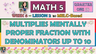 MATH 5  QUARTER 1 WEEK 6 L2  MULTIPLIES MENTALLY PROPER FRACTION WITH DENOMINATORS UP TO 10 [upl. by Maryann]