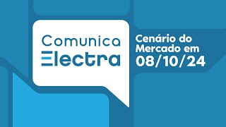 Comunica Electra Ed 412024 Cenários do Mercado em 08102024 [upl. by Barden]