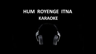 Hum Royenge Itna Karaoke [upl. by Ibrik]