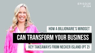 How A Billionaires Mindset Can Transform Your Business Key Takeaways From Necker Island Part 2 [upl. by Artekal]