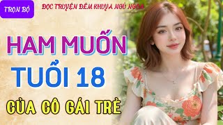 Đọc truyện đêm khuya tâm sự thầm kín cực hay quotHAM MUỐN TUỔI TRẺquot Truyện làng quê tâm sự thầm kín [upl. by Hudson389]